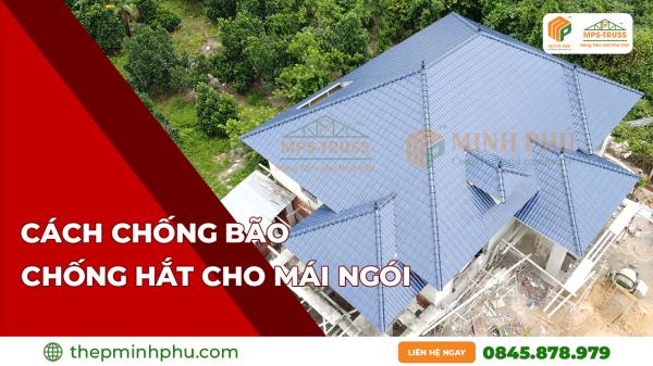 Cách Chống Bão & Chống Hắt Cho Mái Ngói - Hướng Dẫn Chi Tiết