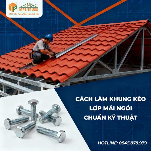Cách Làm Khung Kèo Lợp Mái Ngói Chuẩn Kỹ Thuật