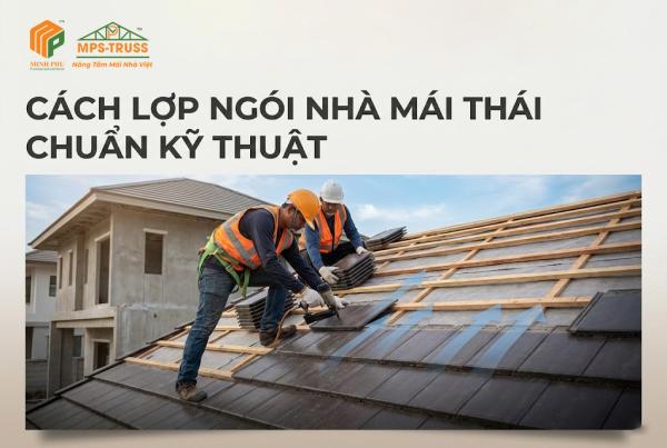 Cách Lợp Ngói Nhà Mái Thái Chuẩn Kỹ Thuật