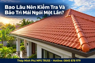 Bao Lâu Nên Kiểm Tra Và Bảo Trì Mái Ngói Một Lần?