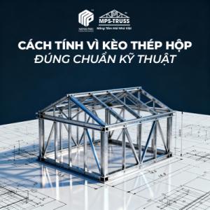 Cách Tính Vì Kèo Thép Hộp Đúng Chuẩn Kỹ Thuật