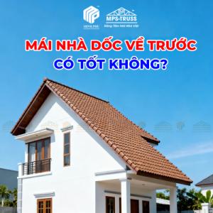 Mái Nhà Dốc Về Trước Có Tốt Không?